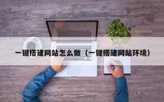 白沙一键搭建网站怎么做（一键搭建网站环境）