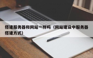 白沙搭建服务器和网站一样吗（网站建设中服务器搭建方式）