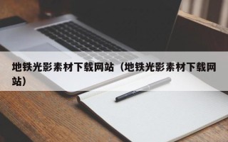 白沙地铁光影素材下载网站（地铁光影素材下载网站）